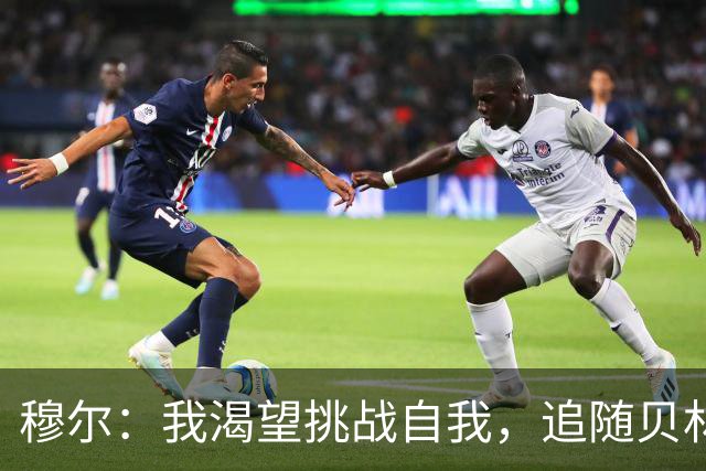 穆尔：我渴望挑战自我，追随贝林厄姆和桑乔的足迹